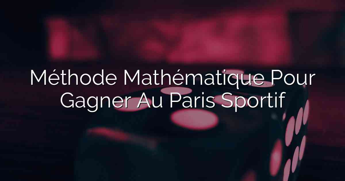 Méthode Mathématique Pour Gagner Au Paris Sportif