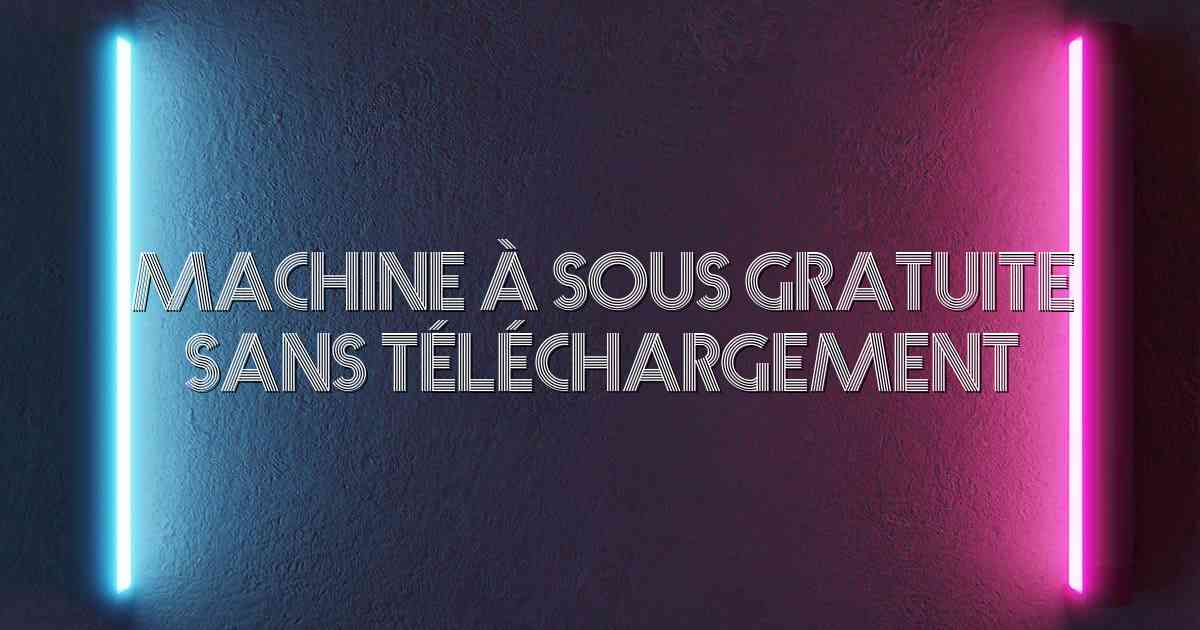 Machine à Sous Gratuite Sans Téléchargement
