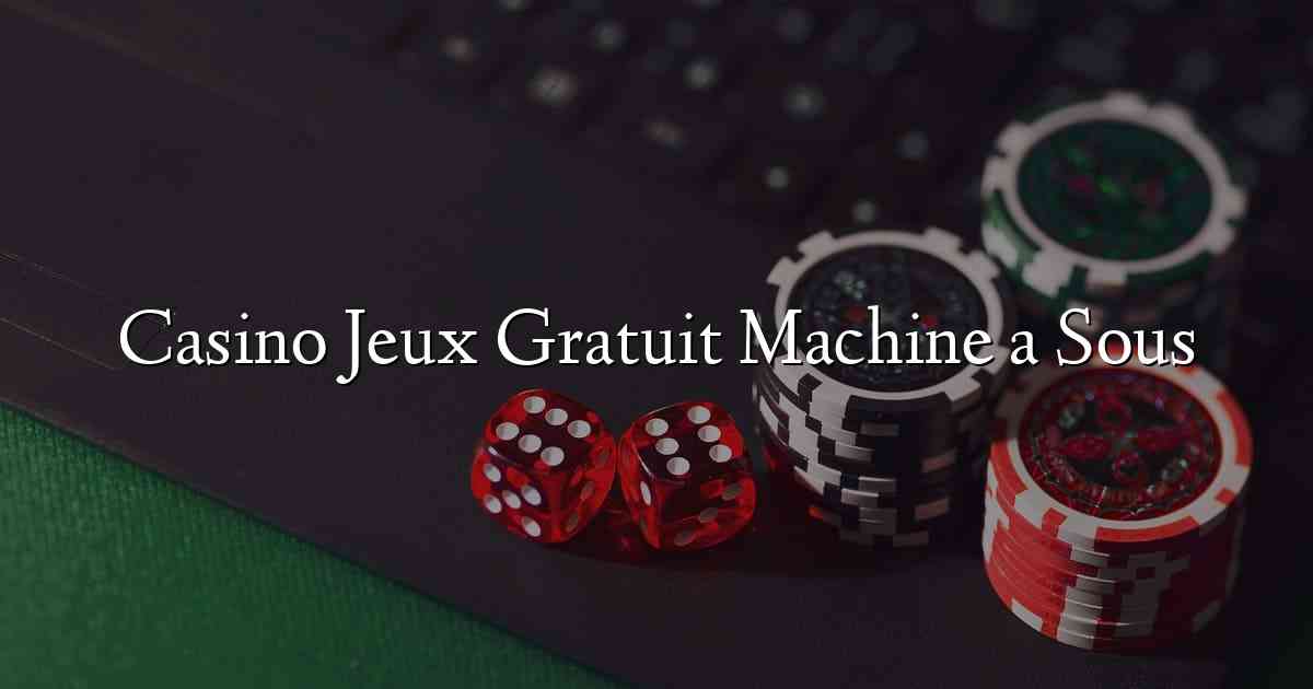 Casino Jeux Gratuit Machine a Sous