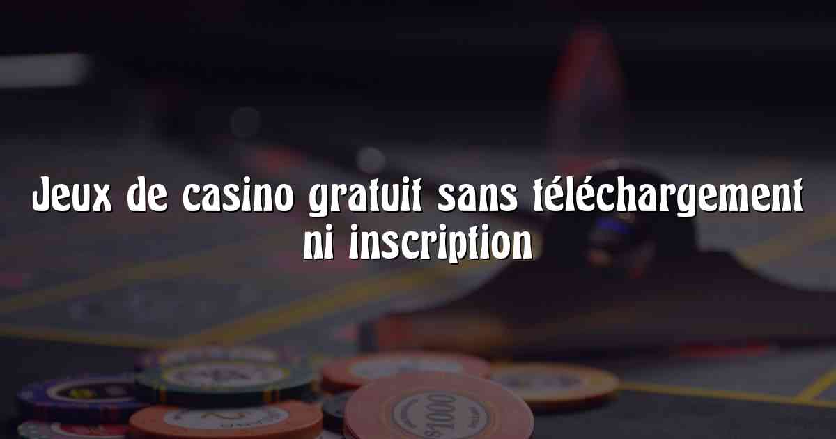 Jeux de casino gratuit sans téléchargement ni inscription