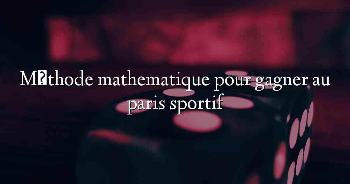 Méthode mathematique pour gagner au paris sportif