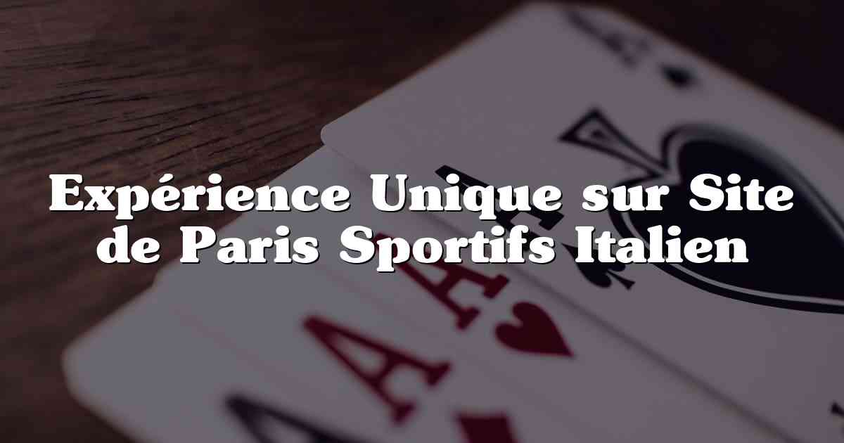 Expérience Unique sur Site de Paris Sportifs Italien