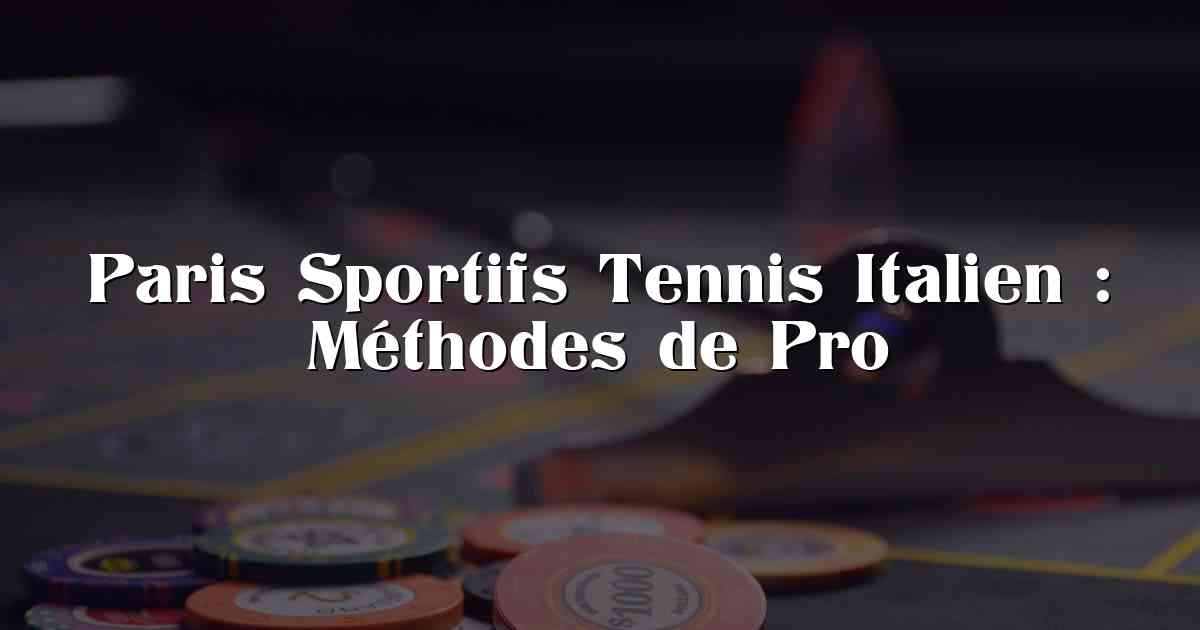 Paris Sportifs Tennis Italien : Méthodes de Pro
