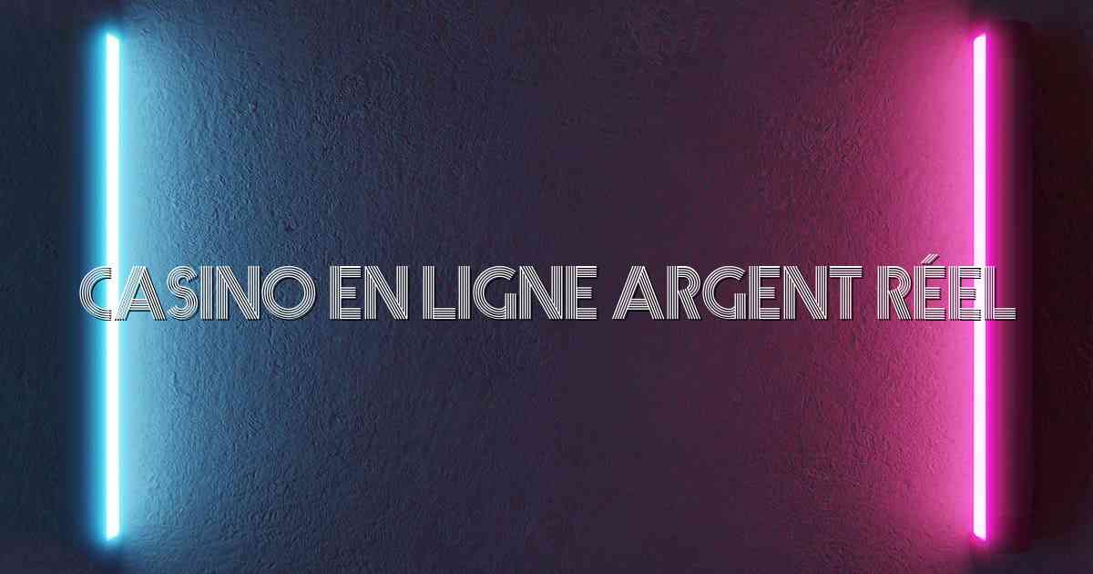 Casino en Ligne Argent Réel