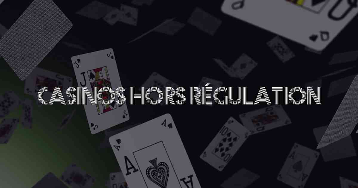 Casinos hors Régulation