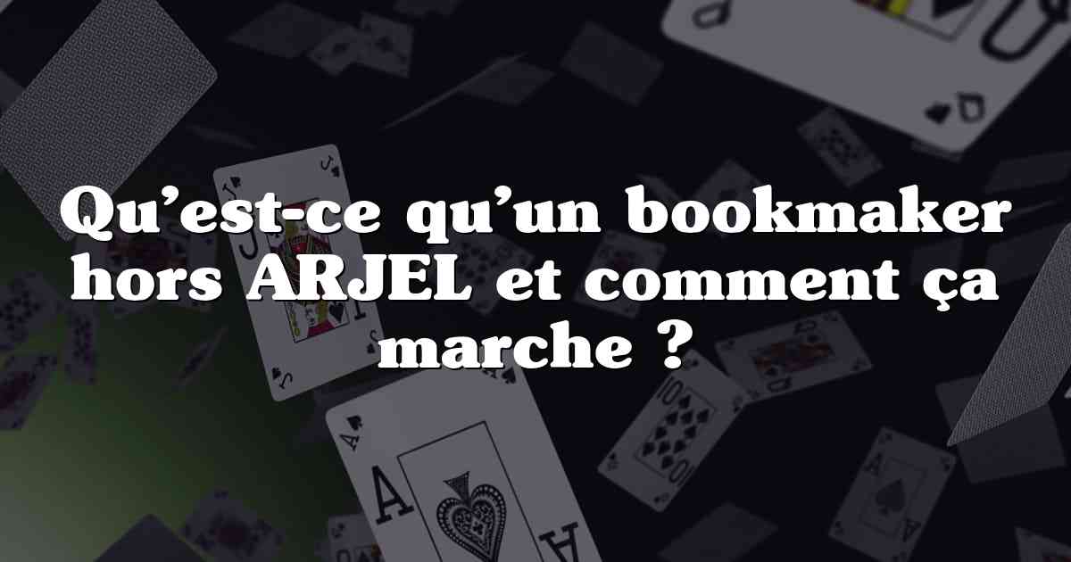Qu’est-ce qu’un bookmaker hors ARJEL et comment ça marche ?